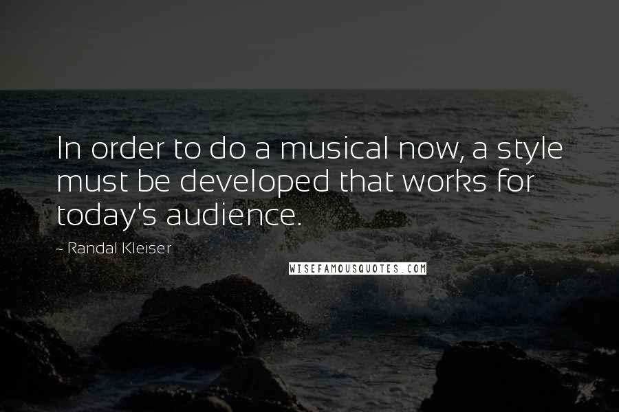 Randal Kleiser Quotes: In order to do a musical now, a style must be developed that works for today's audience.