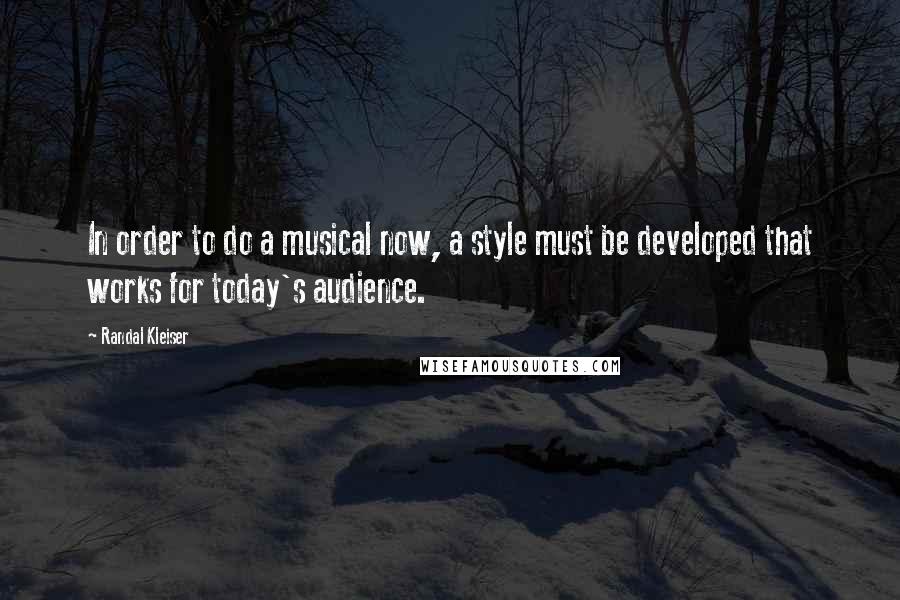 Randal Kleiser Quotes: In order to do a musical now, a style must be developed that works for today's audience.