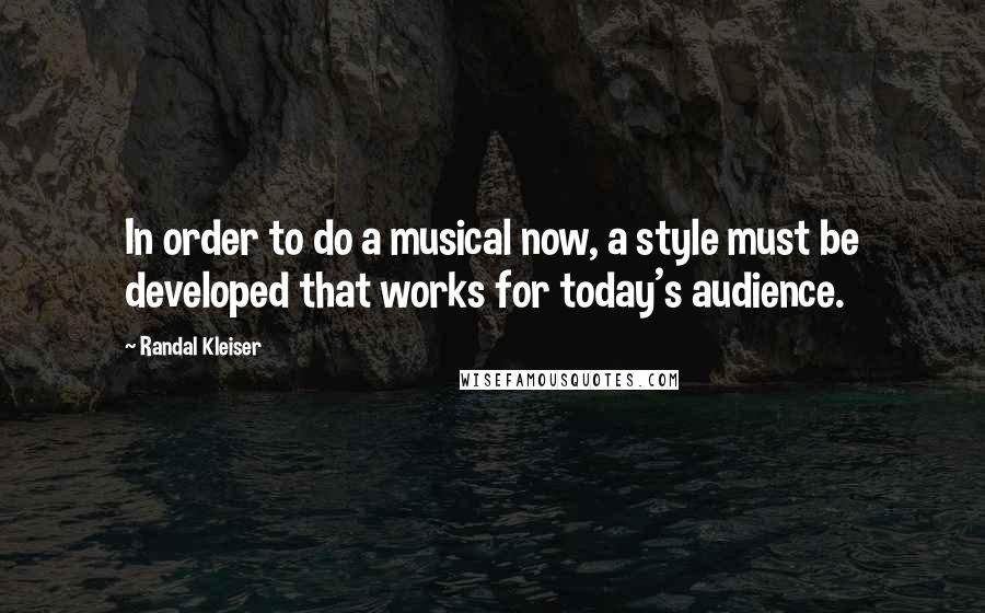 Randal Kleiser Quotes: In order to do a musical now, a style must be developed that works for today's audience.