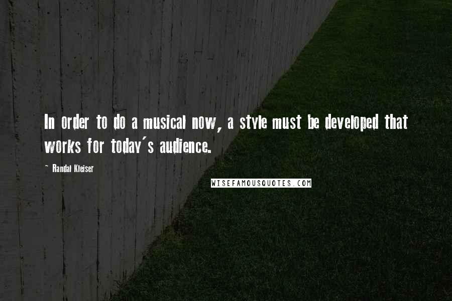 Randal Kleiser Quotes: In order to do a musical now, a style must be developed that works for today's audience.