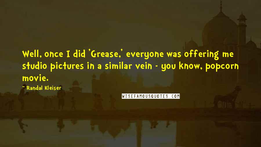 Randal Kleiser Quotes: Well, once I did 'Grease,' everyone was offering me studio pictures in a similar vein - you know, popcorn movie.