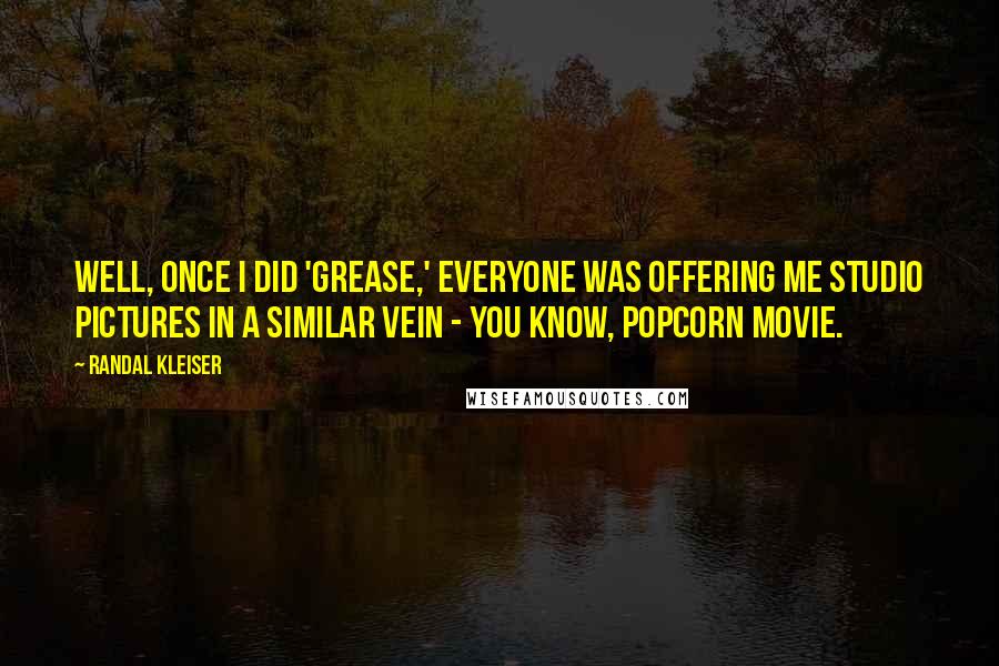 Randal Kleiser Quotes: Well, once I did 'Grease,' everyone was offering me studio pictures in a similar vein - you know, popcorn movie.