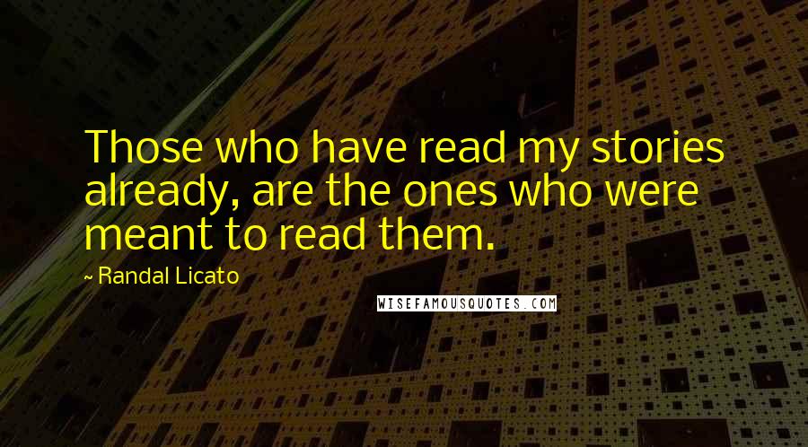 Randal Licato Quotes: Those who have read my stories already, are the ones who were meant to read them.