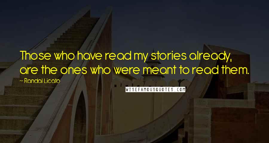 Randal Licato Quotes: Those who have read my stories already, are the ones who were meant to read them.