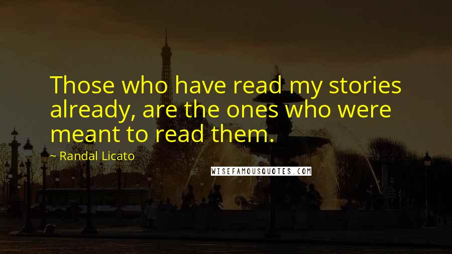 Randal Licato Quotes: Those who have read my stories already, are the ones who were meant to read them.