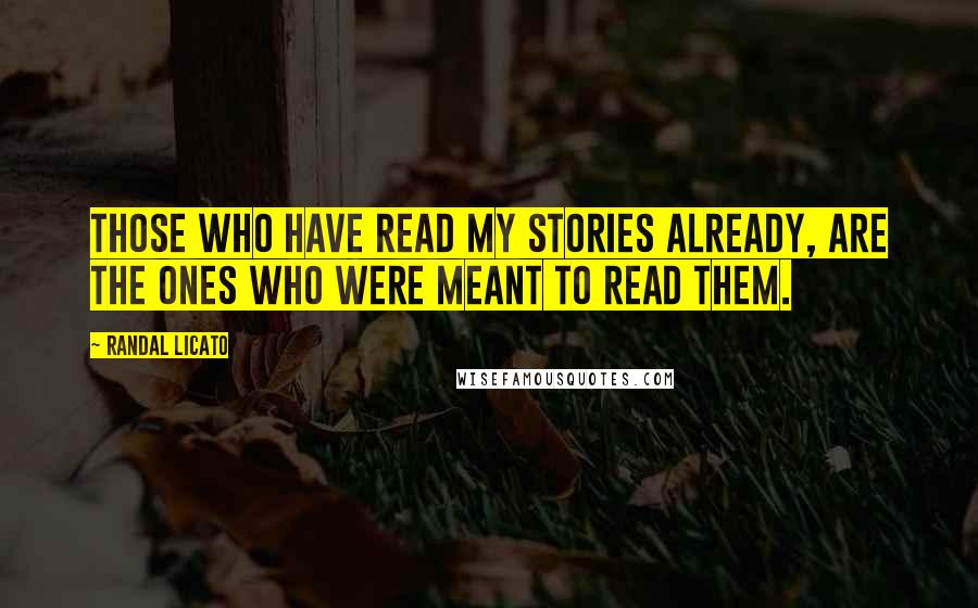 Randal Licato Quotes: Those who have read my stories already, are the ones who were meant to read them.