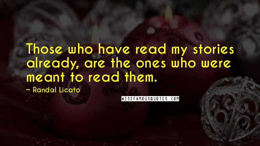 Randal Licato Quotes: Those who have read my stories already, are the ones who were meant to read them.