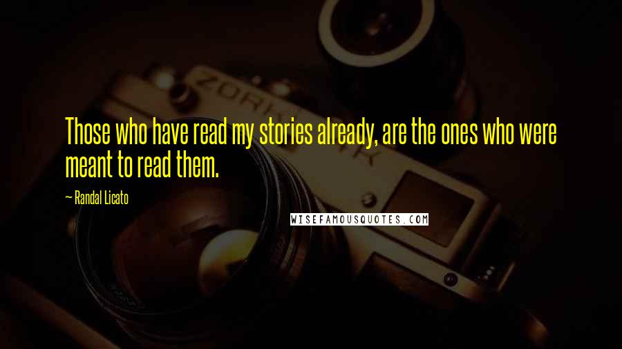 Randal Licato Quotes: Those who have read my stories already, are the ones who were meant to read them.