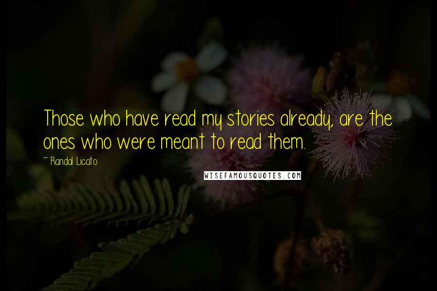 Randal Licato Quotes: Those who have read my stories already, are the ones who were meant to read them.