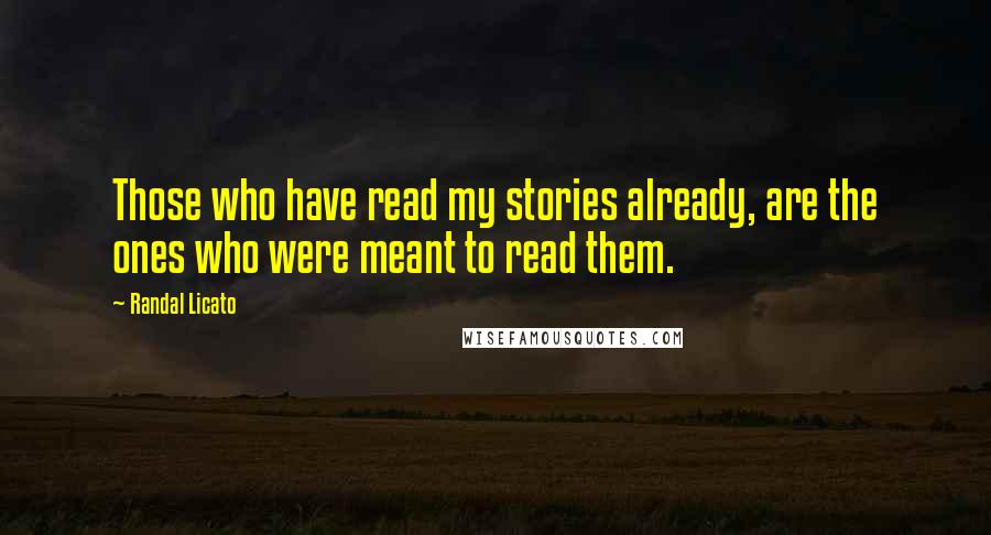 Randal Licato Quotes: Those who have read my stories already, are the ones who were meant to read them.