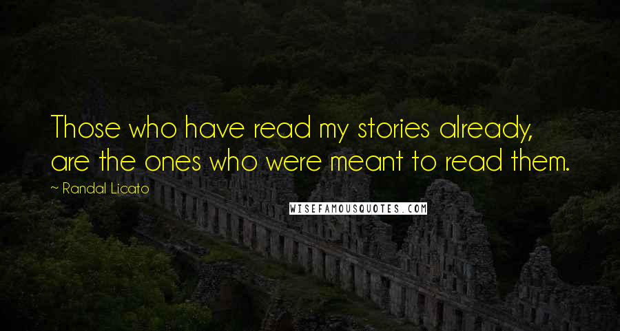 Randal Licato Quotes: Those who have read my stories already, are the ones who were meant to read them.