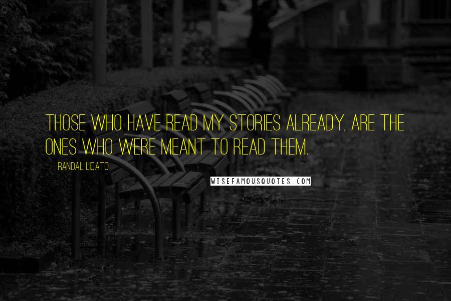 Randal Licato Quotes: Those who have read my stories already, are the ones who were meant to read them.