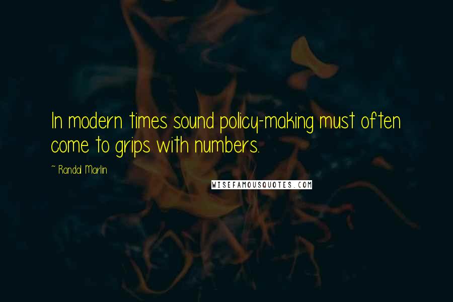 Randal Marlin Quotes: In modern times sound policy-making must often come to grips with numbers.