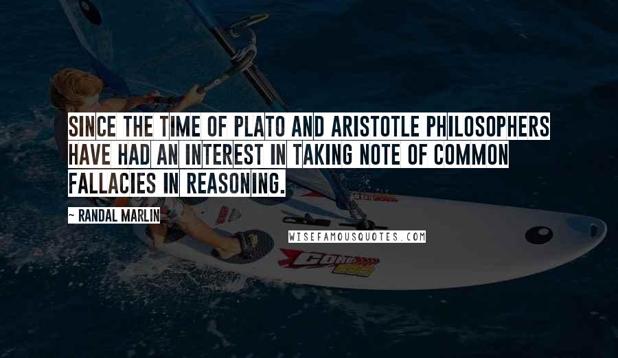 Randal Marlin Quotes: Since the time of Plato and Aristotle philosophers have had an interest in taking note of common fallacies in reasoning.