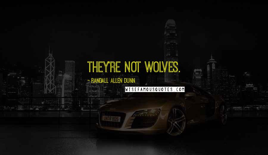 Randall Allen Dunn Quotes: They're not wolves.