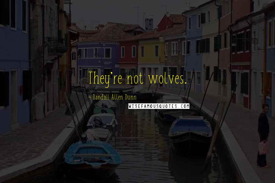 Randall Allen Dunn Quotes: They're not wolves.