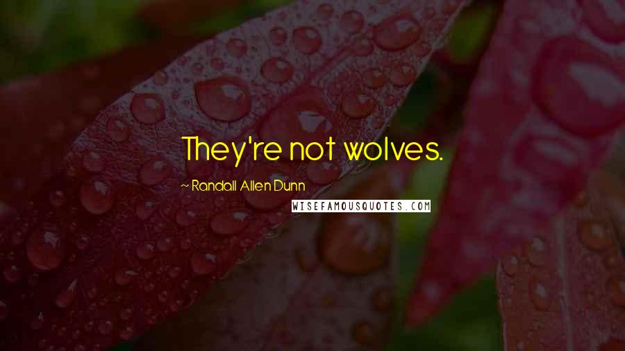 Randall Allen Dunn Quotes: They're not wolves.