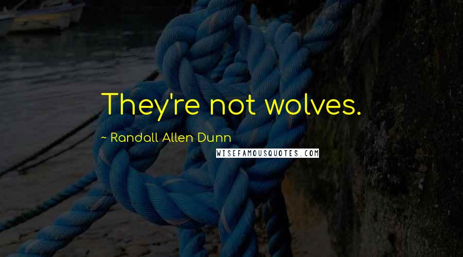 Randall Allen Dunn Quotes: They're not wolves.