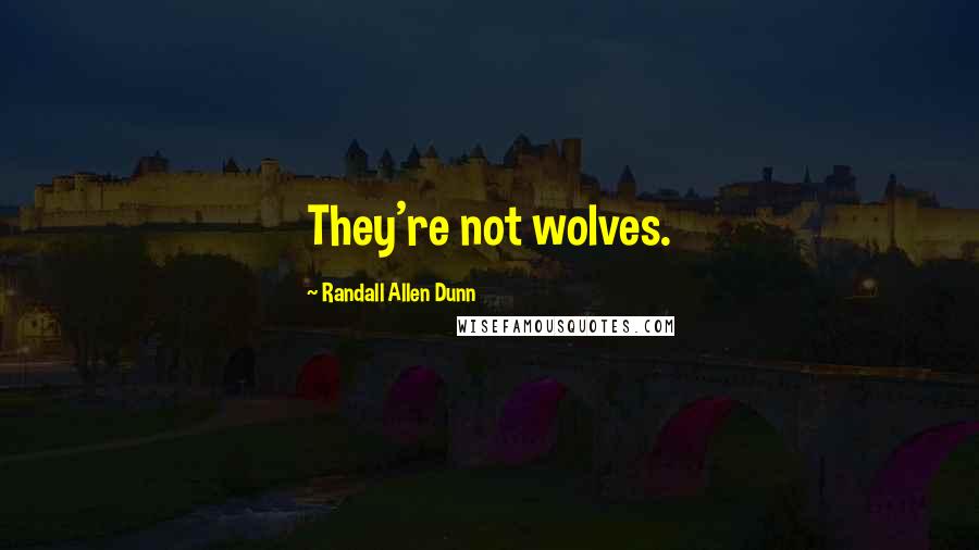 Randall Allen Dunn Quotes: They're not wolves.