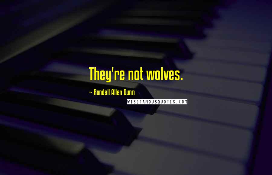 Randall Allen Dunn Quotes: They're not wolves.