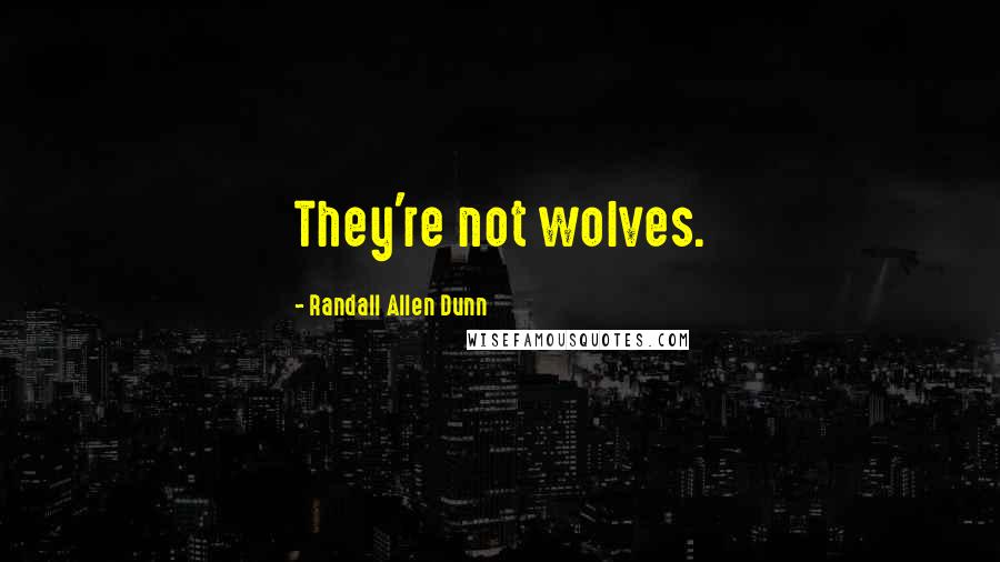 Randall Allen Dunn Quotes: They're not wolves.