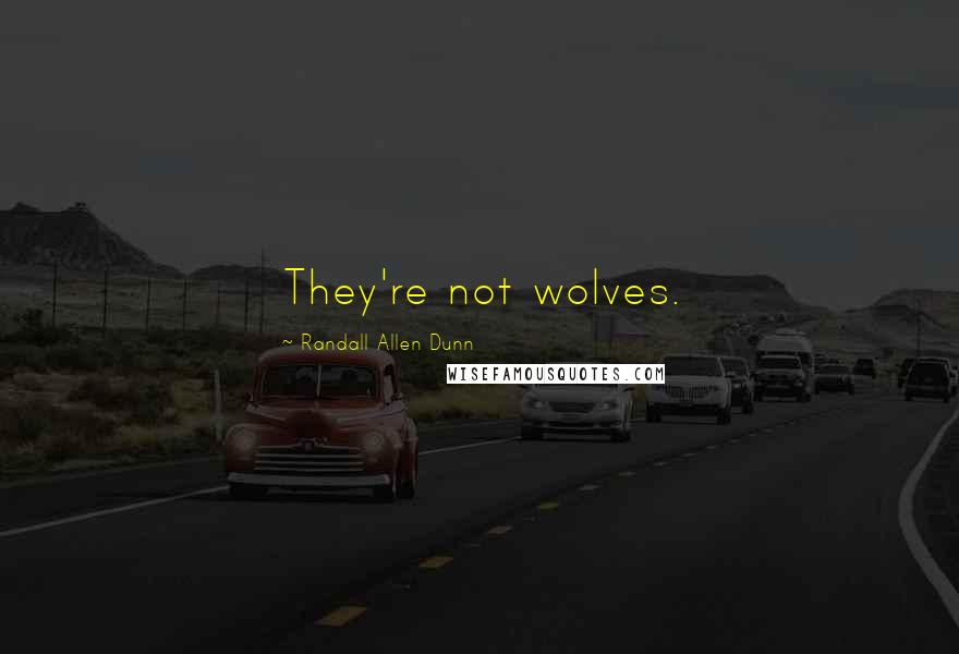 Randall Allen Dunn Quotes: They're not wolves.