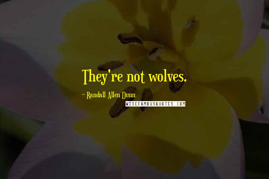 Randall Allen Dunn Quotes: They're not wolves.