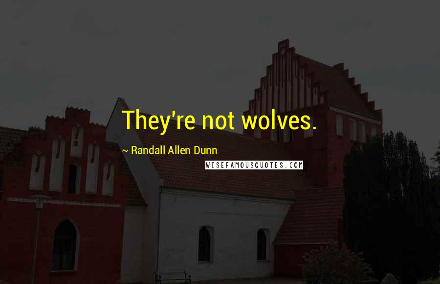 Randall Allen Dunn Quotes: They're not wolves.