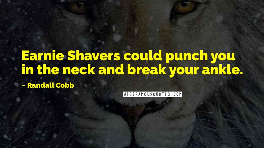 Randall Cobb Quotes: Earnie Shavers could punch you in the neck and break your ankle.