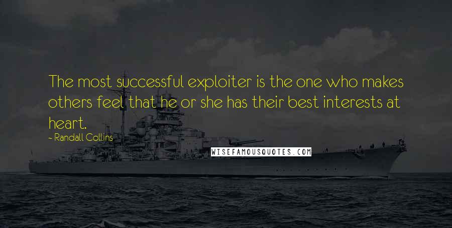 Randall Collins Quotes: The most successful exploiter is the one who makes others feel that he or she has their best interests at heart.