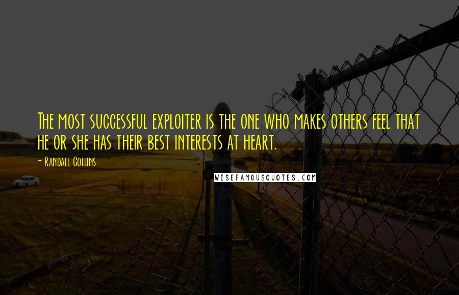 Randall Collins Quotes: The most successful exploiter is the one who makes others feel that he or she has their best interests at heart.