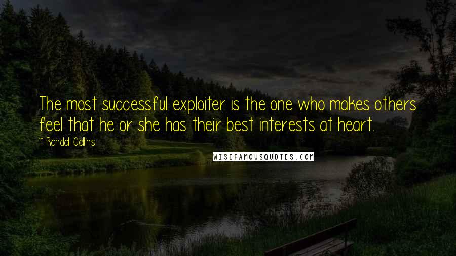 Randall Collins Quotes: The most successful exploiter is the one who makes others feel that he or she has their best interests at heart.