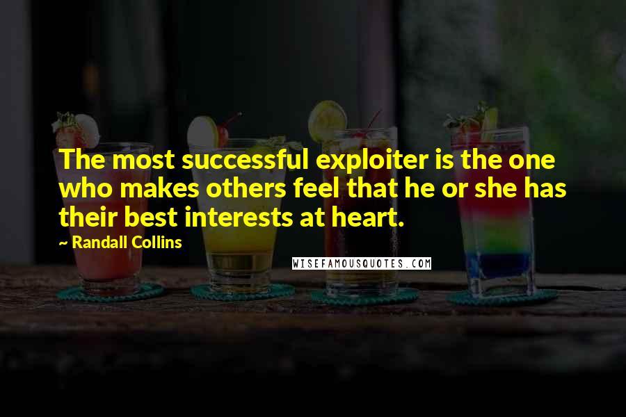 Randall Collins Quotes: The most successful exploiter is the one who makes others feel that he or she has their best interests at heart.