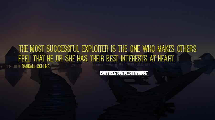 Randall Collins Quotes: The most successful exploiter is the one who makes others feel that he or she has their best interests at heart.