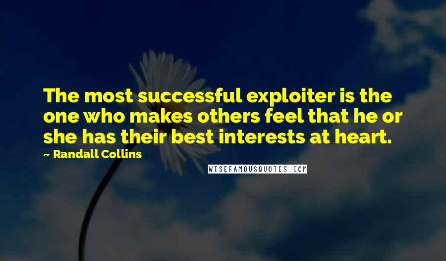Randall Collins Quotes: The most successful exploiter is the one who makes others feel that he or she has their best interests at heart.