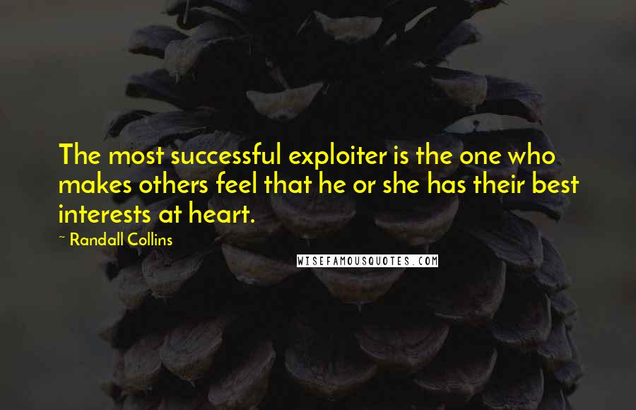 Randall Collins Quotes: The most successful exploiter is the one who makes others feel that he or she has their best interests at heart.