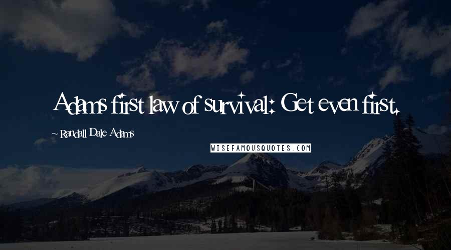 Randall Dale Adams Quotes: Adams first law of survival: Get even first.