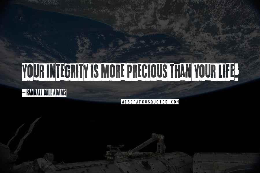 Randall Dale Adams Quotes: Your integrity is more precious than your life.