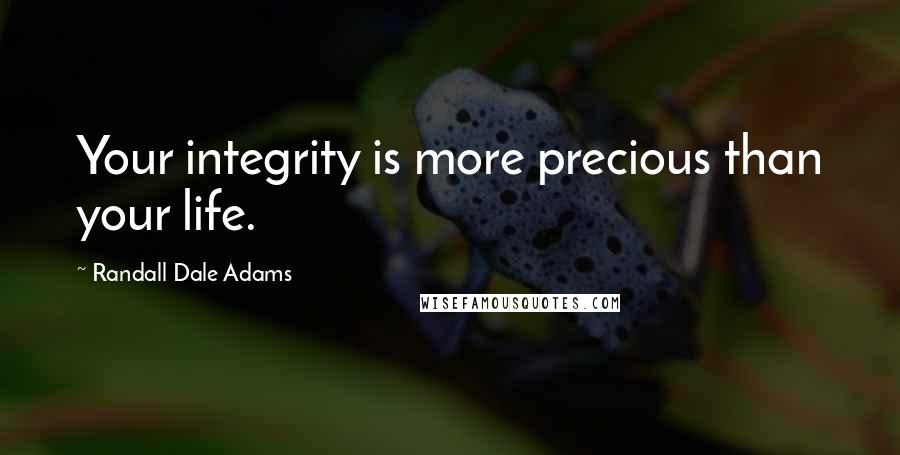 Randall Dale Adams Quotes: Your integrity is more precious than your life.