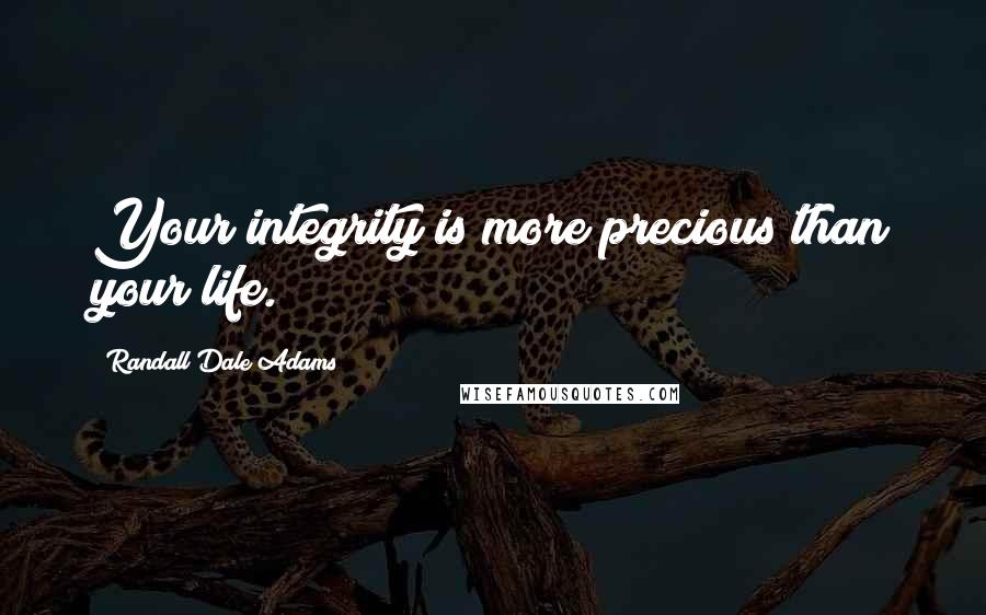 Randall Dale Adams Quotes: Your integrity is more precious than your life.