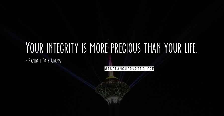 Randall Dale Adams Quotes: Your integrity is more precious than your life.