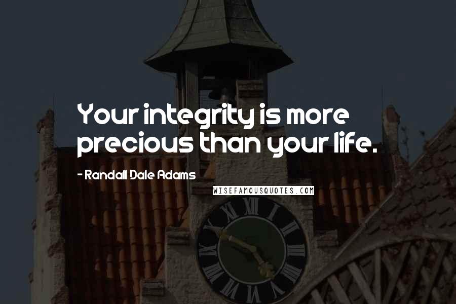 Randall Dale Adams Quotes: Your integrity is more precious than your life.