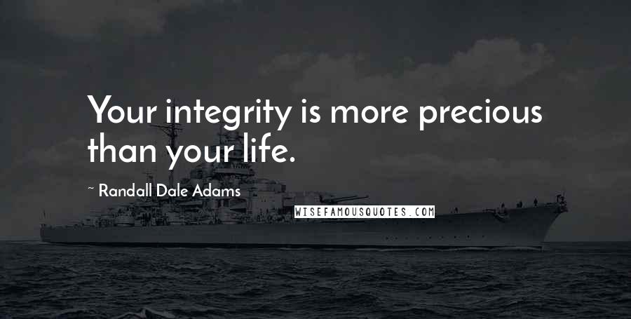 Randall Dale Adams Quotes: Your integrity is more precious than your life.