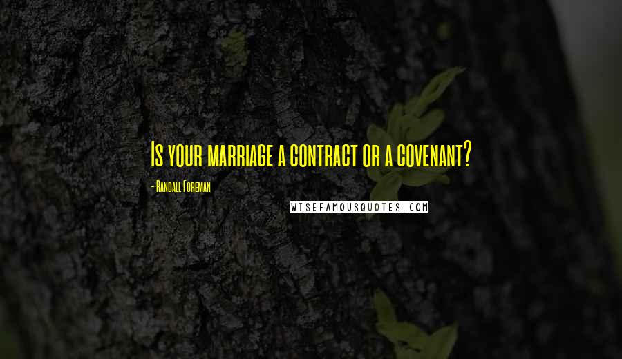 Randall Foreman Quotes: Is your marriage a contract or a covenant?