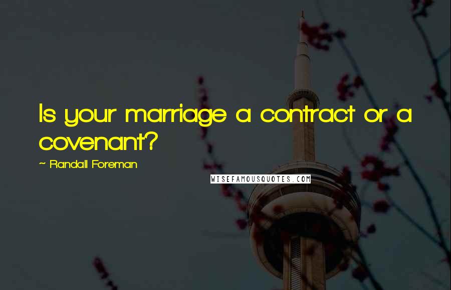 Randall Foreman Quotes: Is your marriage a contract or a covenant?