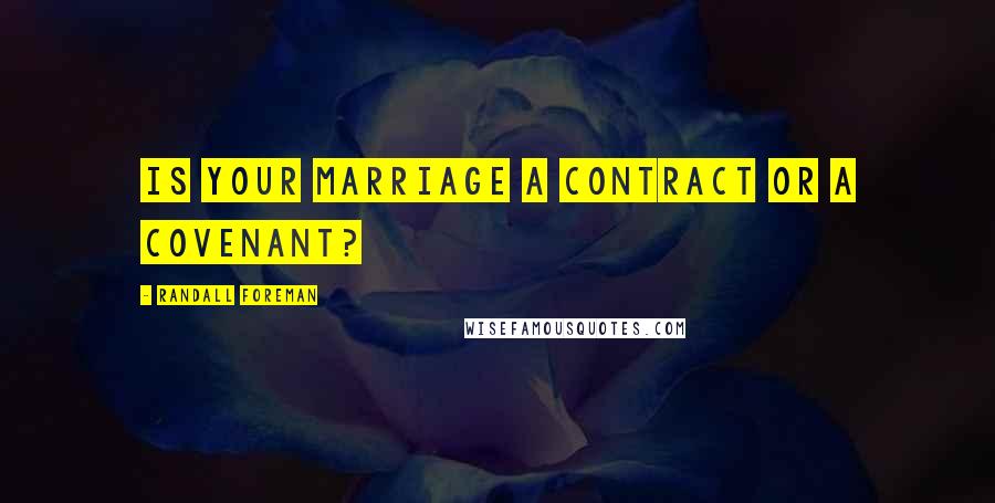 Randall Foreman Quotes: Is your marriage a contract or a covenant?