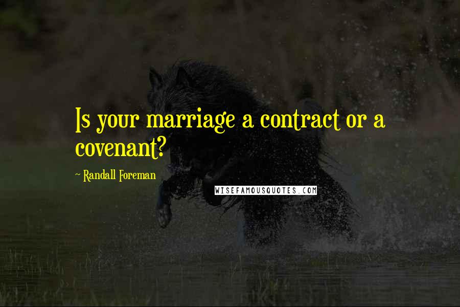 Randall Foreman Quotes: Is your marriage a contract or a covenant?