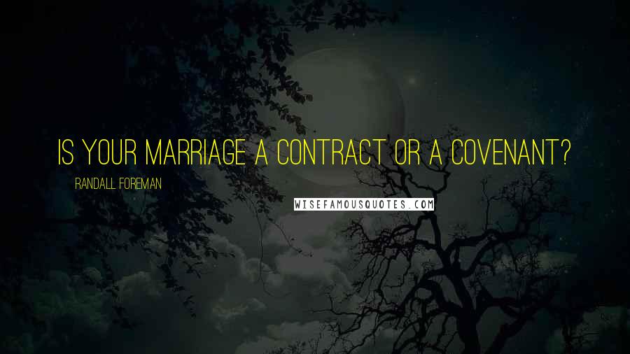 Randall Foreman Quotes: Is your marriage a contract or a covenant?
