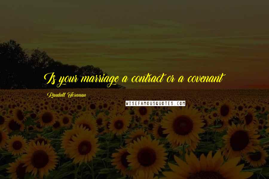 Randall Foreman Quotes: Is your marriage a contract or a covenant?