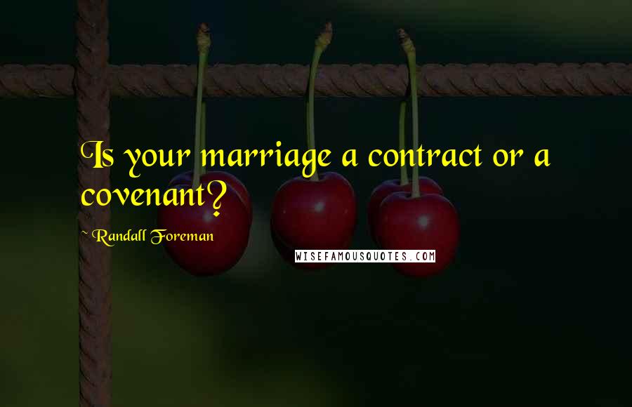 Randall Foreman Quotes: Is your marriage a contract or a covenant?